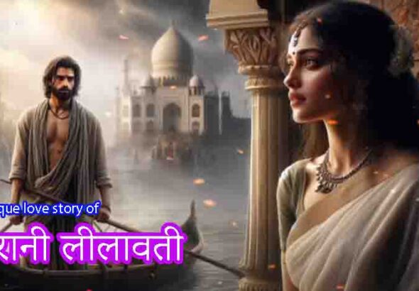 A unique love story of Rani Lilavati रानी लीलावती की अनोखी प्रेमकहानी